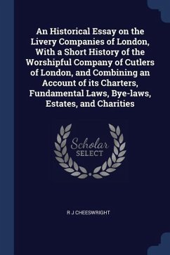 An Historical Essay on the Livery Companies of London, With a Short History of the Worshipful Company of Cutlers of London, and Combining an Account o
