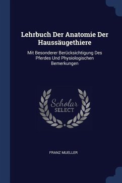 Lehrbuch Der Anatomie Der Haussäugethiere: Mit Besonderer Berücksichtigung Des Pferdes Und Physiologischen Bemerkungen - Mueller, Franz