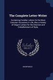 The Complete Letter-Writer: Containing Familiar Letters On the Most Common Occasions in Life, Also a Variety of Elegant Letters for the Direction