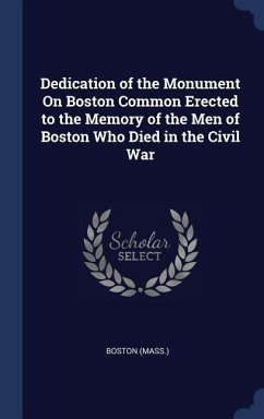 Dedication of the Monument On Boston Common Erected to the Memory of the Men of Boston Who Died in the Civil War - Boston