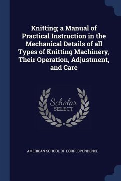 Knitting; a Manual of Practical Instruction in the Mechanical Details of all Types of Knitting Machinery, Their Operation, Adjustment, and Care