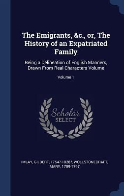 The Emigrants, &c., or, The History of an Expatriated Family The Emigrants, &c., or, The History of an Expatriated Family
