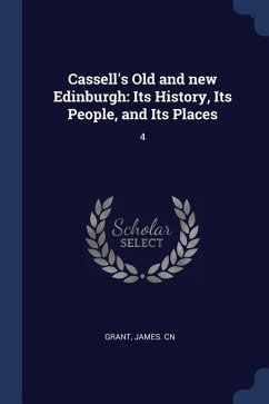 Cassell's Old and new Edinburgh: Its History, Its People, and Its Places: 4