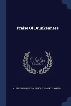 Praise Of Drunkenness - Sallengre, Albert-Henri De; Samber, Robert