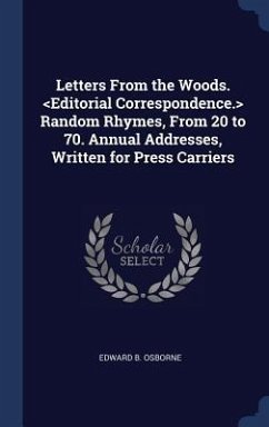 Letters From the Woods. Random Rhymes, From 20 to 70. Annual Addresses, Written for Press Carriers - Osborne, Edward B