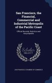 San Francisco, the Financial, Commercial and Industrial Metropolis of the Pacific Coast: Official Records, Statistics and Encyclopedia