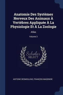 Anatomie Des Systèmes Nerveux Des Animaux À Vertèbres Appliquée À La Physiologie Et À La Zoologie - Desmoulins, Antoine; Magendie, François