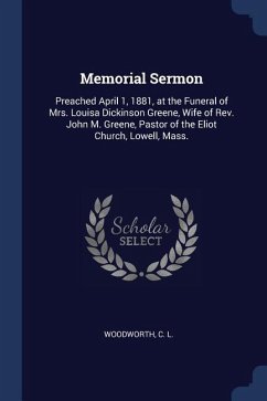 Memorial Sermon: Preached April 1, 1881, at the Funeral of Mrs. Louisa Dickinson Greene, Wife of Rev. John M. Greene, Pastor of the Eli - L, Woodworth C.