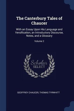 The Canterbury Tales of Chaucer: With an Essay Upon His Language and Versification, an Introductory Discourse, Notes, and a Glossary; Volume 2 - Chaucer, Geoffrey; Tyrwhitt, Thomas