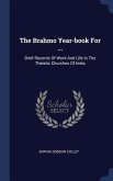 The Brahmo Year-book For ...: Brief Records Of Work And Life In The Theistic Churches Of India