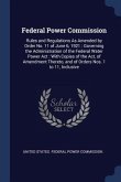 Federal Power Commission: Rules and Regulations As Amended by Order No. 11 of June 6, 1921: Governing the Administration of the Federal Water Po