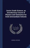 Junior Grade Science, an Introductory Course of Physics and Chemistry for Irish Intermediate Schools