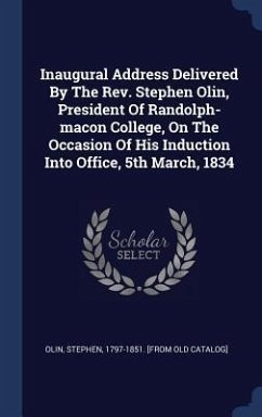 Inaugural Address Delivered By The Rev. Stephen Olin, President Of Randolph-macon College, On The Occasion Of His Induction Into Office, 5th March, 1834