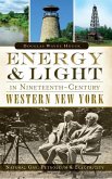 Energy & Light in Nineteenth-Century Western New York: Natural Gas, Petroleum & Electricity