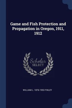 Game and Fish Protection and Propagation in Oregon, 1911, 1912