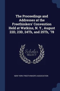 The Proceedings and Addresses at the Freethinkers' Convention Held at Watkins, N. Y., August 22D, 23D, 24Th, and 25Th, '78