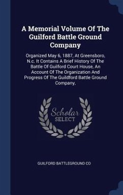 A Memorial Volume Of The Guilford Battle Ground Company: Organized May 6, 1887, At Greensboro, N.c. It Contains A Brief History Of The Battle Of Guilf - Co, Guilford Battleground