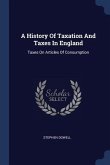 A History Of Taxation And Taxes In England: Taxes On Articles Of Consumption