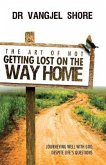 The Art of Not Getting Lost on the Way Home: Journeying well with God, despite life's questions