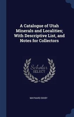 A Catalogue of Utah Minerals and Localities; With Descriptive List, and Notes for Collectors - Bixby, Maynard