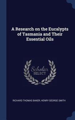 A Research on the Eucalypts of Tasmania and Their Essential Oils - Baker, Richard Thomas; Smith, Henry George