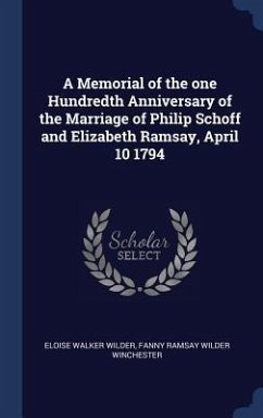 A Memorial of the one Hundredth Anniversary of the Marriage of Philip Schoff and Elizabeth Ramsay, April 10 1794 - Wilder, Eloise Walker; Winchester, Fanny Ramsay Wilder