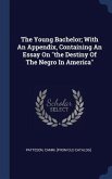The Young Bachelor; With An Appendix, Containing An Essay On &quote;the Destiny Of The Negro In America&quote;