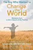 The Boy Who Wanted to Change the World: Moments From a Life in Search of the Positive