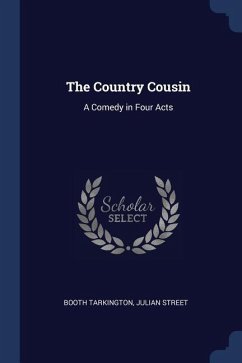 The Country Cousin: A Comedy in Four Acts - Tarkington, Booth; Street, Julian