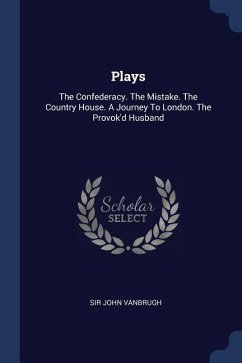 Plays: The Confederacy. The Mistake. The Country House. A Journey To London. The Provok'd Husband