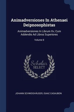 Animadversiones In Athenaei Deipnosophistas: Animadversiones In Librum Xv, Cum Addendis Ad Libros Superiores; Volume 8
