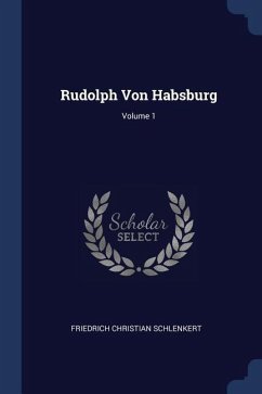 Rudolph Von Habsburg; Volume 1 - Schlenkert, Friedrich Christian