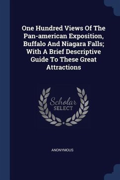 One Hundred Views Of The Pan-american Exposition, Buffalo And Niagara Falls; With A Brief Descriptive Guide To These Great Attractions