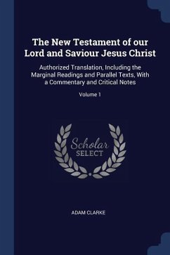 The New Testament of our Lord and Saviour Jesus Christ: Authorized Translation, Including the Marginal Readings and Parallel Texts, With a Commentary