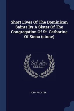 Short Lives Of The Dominican Saints By A Sister Of The Congregation Of St. Catharine Of Siena (stone)