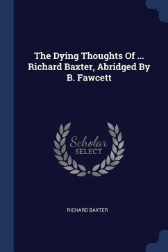 The Dying Thoughts Of ... Richard Baxter, Abridged By B. Fawcett - Baxter, Richard