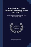 A Supplement To The Scientific Chronology Of The Year 1839, ...: A Sign Of The Near Approach Of The Kingdom Of God