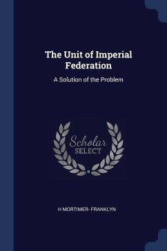 The Unit of Imperial Federation: A Solution of the Problem