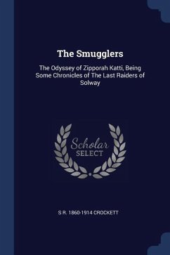 The Smugglers: The Odyssey of Zipporah Katti, Being Some Chronicles of The Last Raiders of Solway - Crockett, S. R.