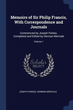 Memoirs of Sir Philip Francis, With Correspondence and Journals: Commenced by Joseph Parkes. Completed and Edited by Herman Merivale; Volume 1