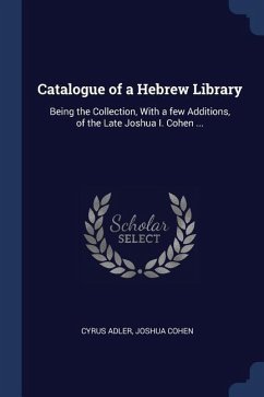 Catalogue of a Hebrew Library: Being the Collection, With a few Additions, of the Late Joshua I. Cohen ...
