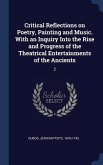 Critical Reflections on Poetry, Painting and Music. With an Inquiry Into the Rise and Progress of the Theatrical Entertainments of the Ancients