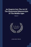 An Enquiry Into The Art Of The Illuminated Manuscripts Of The Middle Ages; Volume 1