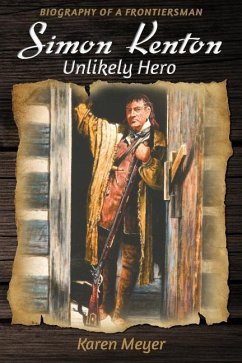 Simon Kenton Unlikely Hero: Biography of a Frontiersman - Meyer, Karen