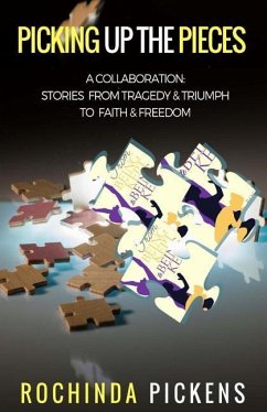 Picking Up the Pieces: A Collaboration: Stories from Tragedy & Triumph To & Freedom - Pickens, Rochinda