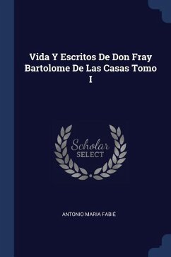 Vida Y Escritos De Don Fray Bartolome De Las Casas Tomo I - Fabié, Antonio Maria