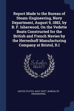 Report Made to the Bureau of Steam-Engineering, Navy Department, August 9, 1882, by B. F. Isherwood, On the Vedette Boats Constructed for the British