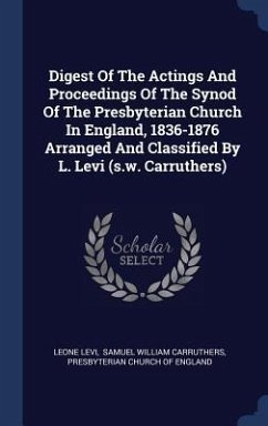Digest Of The Actings And Proceedings Of The Synod Of The Presbyterian Church In England, 1836-1876 Arranged And Classified By L. Levi (s.w. Carruthers) - Levi, Leone