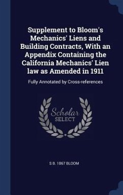 Supplement to Bloom's Mechanics' Liens and Building Contracts, With an Appendix Containing the California Mechanics' Lien law as Amended in 1911: Full - Bloom, S. B.
