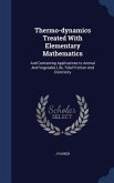 Thermo-dynamics Treated With Elementary Mathematics: And Containing Applications to Animal And Vegetable Life, Tidal Friction And Electricity